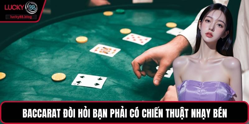 Baccarat đòi hỏi bạn phải có chiến thuật nhạy bén