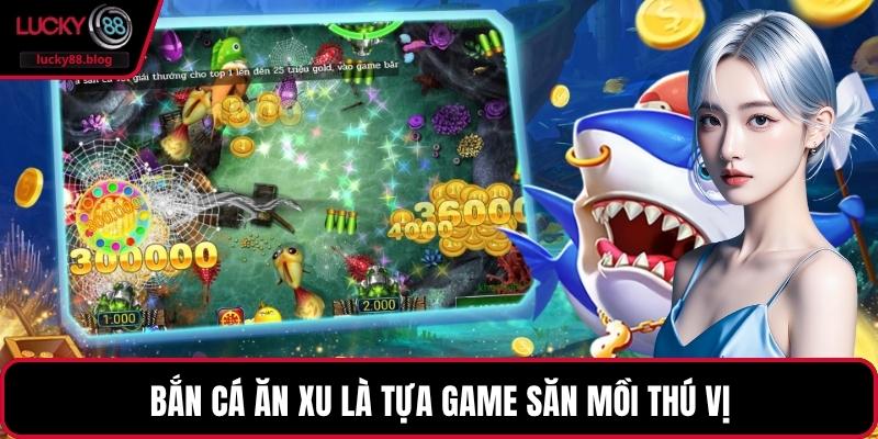 Bắn cá ăn xu là tựa game săn mồi thú vị