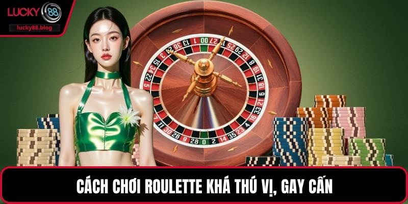 Cách chơi roulette khá thú vị, gay cấn