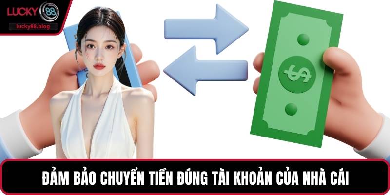 Đảm bảo chuyển tiền đúng tài khoản của nhà cái