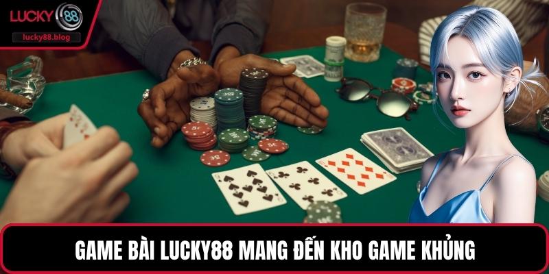 Game bài LUCKY88 mang đến kho game khủng