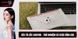 Kèo Tài Xỉu LUCKY88 – Trải Nghiệm Cá Cược Đỉnh Cao