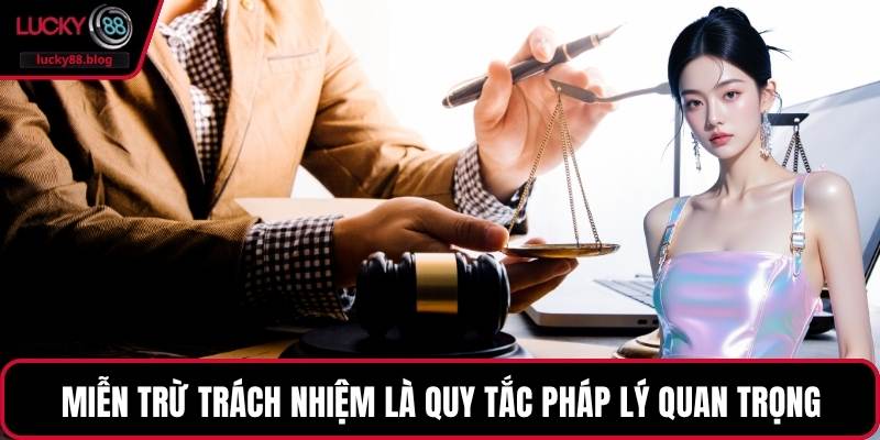 Miễn trừ trách nhiệm là quy tắc pháp lý quan trọng