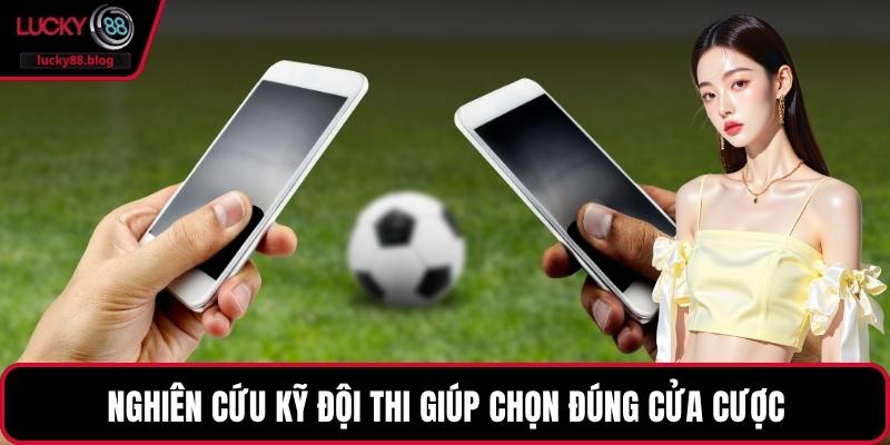 Nghiên cứu kỹ đội thi giúp chọn đúng cửa cược