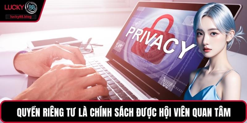 Quyền riêng tư là chính sách được hội viên quan tâm