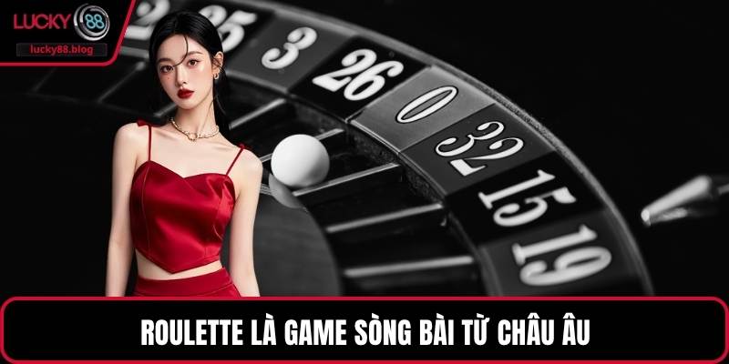 Roulette là game sòng bài từ châu Âu