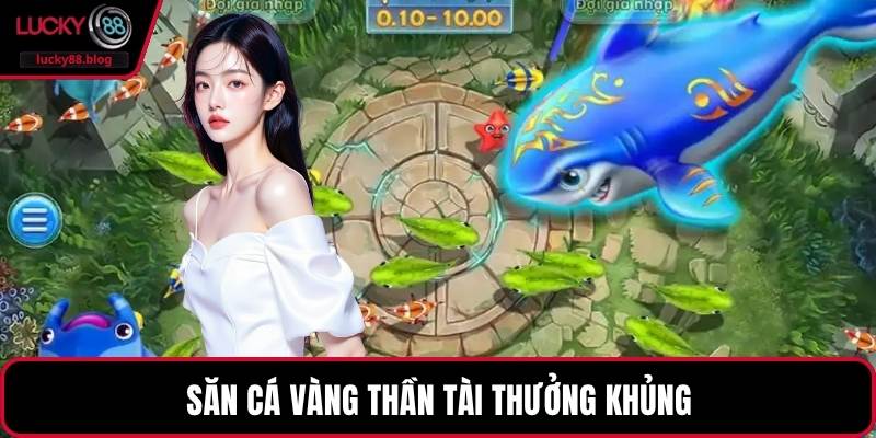 Săn cá vàng thần tài thưởng khủng