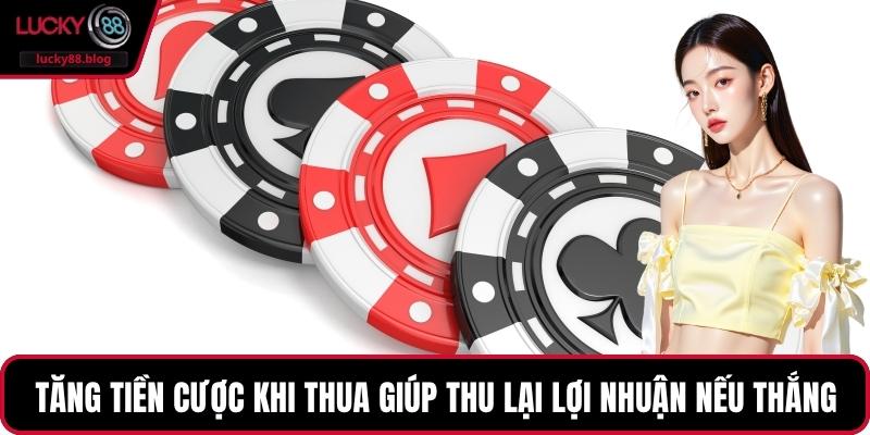 Tăng tiền cược khi thua giúp thu lại lợi nhuận nếu thắng