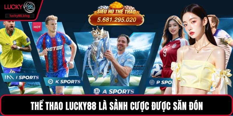 Thể thao LUCKY88 là sảnh cược được săn đón