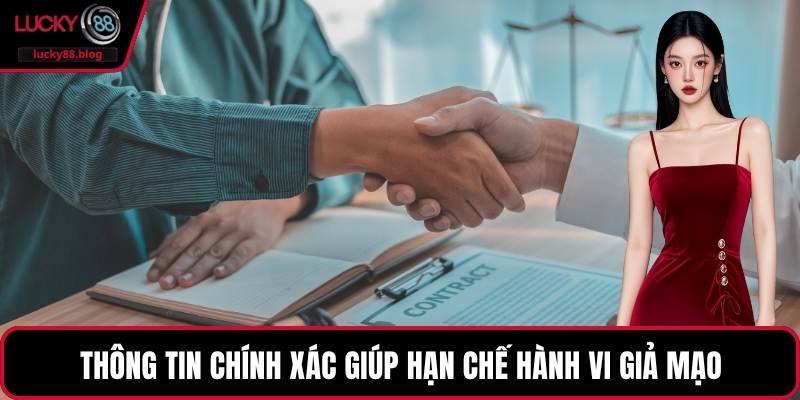 Thông tin chính xác giúp hạn chế hành vi giả mạo